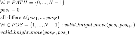 &\forall i \in PATH = \{0, ..., N-1\} \\
&pos_1 = 0 \\
&\text{all-different}(pos_1, ..., pos_N)\\
&\forall i \in POS = \{1, ..., N-1\} : valid\_knight\_move(pos_i, pos_{i+1}) \\
&valid\_knight\_move(pos_N, pos_1) \\