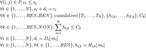 &\forall (i,j) \in P, e_i \leq s_j\\
&\forall i \in \{1, \dots, N\}, s_i + d_i = e_i\\
&\forall k \in \{1, \dots, RES\_REN\}, \text{cumulative}(\{T_1, \dots, T_N \}, \{h_{1,k}, \dots, h_{N,k} \}, C_k)\\
&\forall k \in \{1, \dots, RES\_NON\}, \sum\limits_{i = 1}^{N} h_{i,k} \leq C_{k}\\
&\forall i \in \{1, \dots, N\}, d_i = D_i[ \,m_i] \,\\
&\forall i \in \{1, \dots, N\}, \forall k \in \{1, \dots, RES\}, h_{i,k} = H_{i,k}[ \,m_i] \,\\