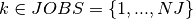 k \in JOBS = \{1, . . . , NJ\}