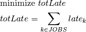 &\text{minimize }totLate\\
&totLate = \sum_{k \in JOBS} late_k\\