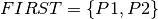 FIRST = \{P1, P2\}