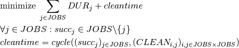 &\text{minimize } \sum_{j \in JOBS} DUR_j + cleantime\\
&\forall j \in JOBS : succ_j \in JOBS \backslash \{ j \}\\
&cleantime = cycle((succ_j)_{j \in JOBS}, (CLEAN_{i,j})_{i,j \in JOBS \times JOBS})\\