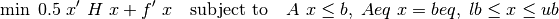 \min \; 0.5\ x'\ H\ x + f'\ x \quad \mbox{subject to} \quad A\ x \leq b, \; Aeq\ x = beq, \; lb \leq x \leq ub