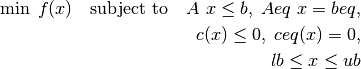 \min \; f(x) \quad \mbox{subject to} \quad A\ x \leq b, \; Aeq\ x = beq, \\
 c(x) \leq 0, \; ceq(x) = 0, \\
 lb \leq x \leq ub