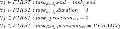 & \forall j \in FIRST : task_{End_j}.end = task_j.end \\
& \forall j \in FIRST : task_{End_j}.duration = 0 \\
& \forall j \in FIRST : task_j.provision_{res} = 0 \\
& \forall j \in FIRST : task_{End_j}.provision_{res} = RESAMT_j \\