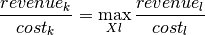 \frac{revenue_k}{cost_k} = \max_{Xl} \frac{revenue_l}{cost_l}