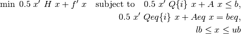 \min \; 0.5\ x'\ H\ x + f'\ x \quad \mbox{subject to} \quad 0.5\ x'\ Q\{i\}\ x + A\ x \leq b, \\
 0.5\ x'\ Qeq\{i\}\ x + Aeq\ x = beq, \\
 lb \leq x \leq ub