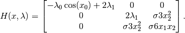 H(x,\lambda) =
\begin{bmatrix}
  -\lambda_0 \cos(x_0) + 2 \lambda_1  & 0 & 0 \\
  0 & 2 \lambda_1  & \sigma 3 x_2^2 \\
      0 & \sigma 3 x_2^2      & \sigma 6 x_1 x_2
\end{bmatrix} .