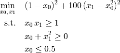 \min_{x_0,\, x_1} \quad & (1 - x_0)^2 + 100\,(x_1 - x_0^2)^2\\
\text{s.t.} \quad & x_0 \, x_1 \geq 1 \\
& x_0 + x_1^2 \geq 0 \\
& x_0 \leq 0.5