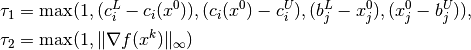\tau_1 & = \max (1, (c^L_i-c_i(x^0)), (c_i(x^0)-c^U_i),
(b^L_j-x^0_j), (x^0_j-b^U_j)), \\
\tau_2 & = \max (1, \|\nabla f(x^k)\|_\infty)