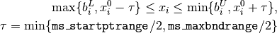 \max \{ b^L_i, x_i^0 - \tau \}
\leq x_i
\leq \min \{ b^U_i, x_i^0 + \tau \},
\tau = \min \{ {\tt ms\_startptrange}/2, {\tt ms\_maxbndrange}/2 \}
