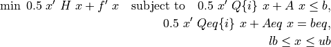 \min \; 0.5\ x'\ H\ x + f'\ x \quad \mbox{subject to} \quad 0.5\ x'\ Q\{i\}\ x + A\ x \leq b, \\
0.5\ x'\ Qeq\{i\}\ x + Aeq\ x = beq, \\
lb \leq x \leq ub